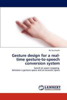 Gesture design for a real-time gesture-to-speech conversion system: based on space mapping between a gesture space and an acoustic space 3659172367 Book Cover