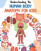 Understanding the Human Body: Human Anatomy Made Easy for Kids B09M522W33 Book Cover