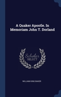 A Quaker Apostle. In Memoriam John T. Dorland 1376832755 Book Cover