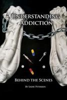 Understanding Addiction: Behind the Scenes 1480981990 Book Cover