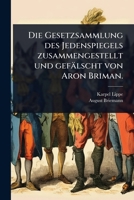 Die Gesetzsammlung des Jedenspiegels zusammengestellt und gefälscht von Aron Briman. (German Edition) 1024519147 Book Cover