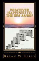 Whatever Happened to the IBM As/400?: Is It Stuck in the Big IBM Vault of Unwanted Treasures? 0997766700 Book Cover