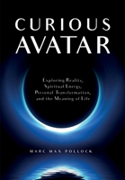 Curious Avatar: Exploring Reality, Spiritual Energy, Personal Transformation, and the Meaning of Life B0C1JB53TG Book Cover