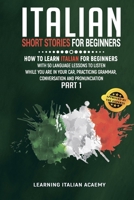 Italian Short Stories For Beginners: How To Learn Italian For Beginners With 50 Language Lessons To Listen While You Are In Your Car, Practicing Grammar, Conversation And Pronunciation (Part 1) 1657230627 Book Cover