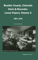 Boulder County, Colorado Clerk & Recorder, Loose Papers Volume 2, 1861-1878: An Annotated Index 1682240282 Book Cover