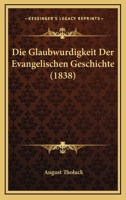 Die Glaubwurdigkeit Der Evangelischen Geschichte (1838) 1168477646 Book Cover