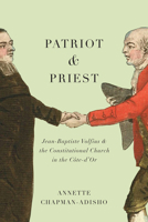 Patriot and Priest: Jean-Baptiste Volfius and the Constitutional Church in the Côte-d'Or 0773558713 Book Cover