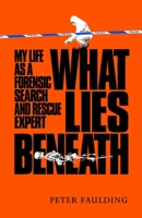 What Lies Beneath: My life as a forensic search and rescue expert 1035005905 Book Cover