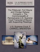 The Pittsburgh, Fort Wayne and Chicago Railway Company v. The Commonwealth of Pennsylvania U.S. Supreme Court Transcript of Record with Supporting Pleadings 1270123548 Book Cover