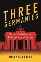 Three Germanies: West Germany, East Germany and the Berlin Republic 1861897782 Book Cover