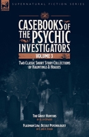 Casebooks of the Psychic Investigators Volume 3, Two Classic Short Story Collections of Hauntings and Hoaxes: The Ghost Hunter & Flaxman Low, Occult Psychologist 1917666837 Book Cover