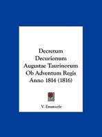 Decretum Decurionum Augustae Taurinorum Ob Adventum Regis Anno 1814 (1816) 1169566502 Book Cover