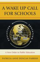 A Wake Up Call for Schools: A New Order in Public Education 1607097052 Book Cover