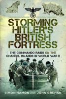 Storming Hitler's British Fortress: The Commando Raids on the Channel Islands in World War II 1473893771 Book Cover