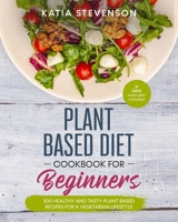 plant based diet cookbook for beginners: 300 healthy and tasty plant based recipes for a vegetarian lifestyle. 21 days Meal plan included B0849V56WP Book Cover