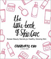The Little Book of Skin Care: Korean Beauty Secrets for Healthy, Glowing Skin 0062416383 Book Cover