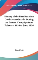 History of the First Battalion Coldstream Guards During the Eastern Campaign: From February, 1854 to June 1856 1014935539 Book Cover