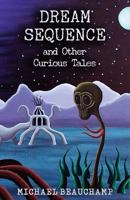 Dream Sequence and Other Curious Tales 0692879307 Book Cover