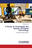 A Study to Investigate the Uptake of Digital Technology: in Ruben FM Radio Station 6206161161 Book Cover