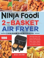 Ninja Foodi 2-Basket Air Fryer Cookbook for Beginners: 1000-Days Easy & Delicious Recipes for Beginners and Advanced Users. Easier, Healthier, & Crispier Food for Your Family & Friends 1801210780 Book Cover