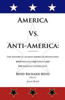 America Vs. Anti-America: The History of the Anti-American Revolution with Principles for Patriots 1463675259 Book Cover