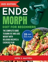 Endomorph Diet For Beginners: The Complete Guide To Burn Fat And Lose Weight with Delicious Recipes & Exercise Plan B0FHFBCM8C Book Cover