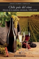 Chile país del vino: Historia de la industria vitivinícola, 1492-2014 (Spanish Edition) 9561124564 Book Cover