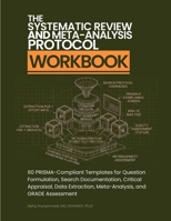 The Systematic Review and Meta-Analysis Protocol Workbook: 60 PRISMA-Compliant Templates for Question Formulation, Search Documentation, Critical ... Meta-Analysis, and GRADE Assessment 9199132222 Book Cover