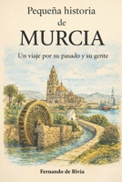 Pequeña historia de Murcia: Un viaje por su pasado y su gente (Spanish Edition) B0GJ4BDSPW Book Cover