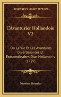 L'Avanturier Hollandois V2: Ou La Vie Et Les Avantures Divertissantes Et Extraordinaires D'un Hollandois (1729) 1166204685 Book Cover