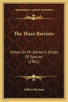 The Three Barriers: Notes on Mr. Darwin's Origin of Species (Classic Reprint) 1104403323 Book Cover