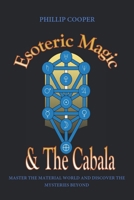 Esoteric Magic and the Cabala: Master the Material World and Discover the Mysteries Beyond 1739901975 Book Cover
