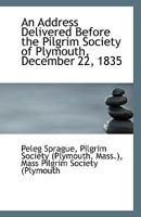 An Address Delivered Before the Pilgrim Society of Plymouth: December 22, 1835 (Classic Reprint) 1113371641 Book Cover