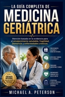 LA GUÍA COMPLETA DE MEDICINA GERIÁTRICA: Atención basada en la evidencia para el envejecimiento saludable, fragilidad, Demencia y enfermedades crónicas (Spanish Edition) B0H8SCRF4C Book Cover