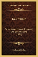 Das Wasser: Seine Verwendung, Reinigung Und Beurtheilung (1891) 1160379599 Book Cover