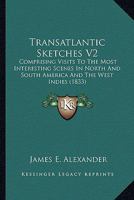 Transatlantic Sketches V2: Comprising Visits To The Most Interesting Scenes In North And South America And The West Indies 0548774897 Book Cover
