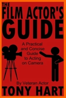 The Film Actor's Guide: A Practical And Concise Guide To Acting On Camera 1738631214 Book Cover