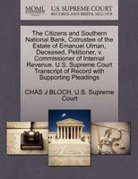 The Citizens and Southern National Bank, Cotrustee of the Estate of Emanuel Ulman, Deceased, Petitioner, v. Commissioner of Internal Revenue. U.S. ... of Record with Supporting Pleadings 1270335979 Book Cover