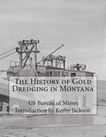 The History of Gold Dredging in Montana 1507631006 Book Cover