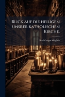 Blick Auf Die Heiligen Unsrer Katholischen Kirche: In Acht Predigten 1245476785 Book Cover