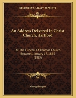 An Address Delivered In Christ Church, Hartford: At The Funeral Of Thomas Church Brownell, January 17, 1865 1169419917 Book Cover