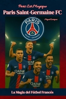 Paris Est Magique - Paris Saint-Germain FC: La Magia del Fútbol Francés (Spanish Edition) B0G6RZFVZF Book Cover