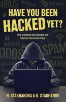 Have You Been Hacked Yet?: How to Protect Your Personal and Financial Information Today 1773026917 Book Cover