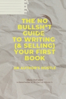 The No Bullsh*t Guide to Writing (& Selling) Your First Book: An Author's Hustle B0FFSK41QW Book Cover