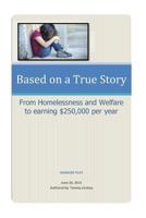 Based On A True Story:: From Homelessness And Welfare To Living Successfully In Middle-Class America 150336237X Book Cover