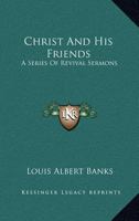 Christ and His Friends; a Series of Revival Sermons 1022679465 Book Cover