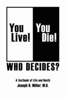 You Live! You Die! Who Decides?: A Textbook of Life and Death 1425975712 Book Cover