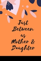 Just Between us Mother & Daughter: 120 pages notebook with matte cover  .best gift 1672199867 Book Cover