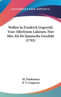 Wollen In Frankryk Gegroeid, Voor Allerfynste Lakenen, Niet Min Als De Spaansche Geschikt (1792) 1120054915 Book Cover