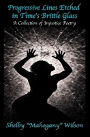 Progressive Lines Etched in Time's Brittle Glass: A Collection of Injustice Poetry B0GKWV37M1 Book Cover